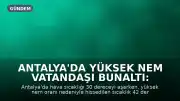 Antalya'da Yüksek Nem Vatandaşı Bunaltı: Hissedilen Sıcaklık 42 Dereceye Ulaştı