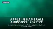Apple'ın Kameralı AirPods'u 2027'ye Ertelendi