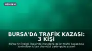 Bursa'da Trafik Kazası: 3 Kişi Yaralandı