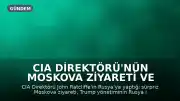 CIA Direktörü'nün Moskova Ziyareti ve Kapsamı