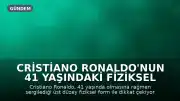 Cristiano Ronaldo'nun 41 Yaşındaki Fiziksel Kondisyonu Dikkat Çekiyor