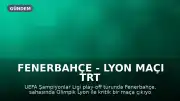 Fenerbahçe - Lyon Maçı TRT 1 HD'den Şifresiz Yayınlanacak