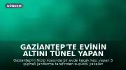 Gaziantep'te Evinin Altını Tünel Yapan 5 Şüpheliye Jandarma Operasyonu