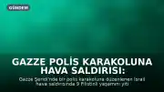 Gazze Polis Karakoluna Hava Saldırısı: 9 Filistinli Hayatını Kaybetti