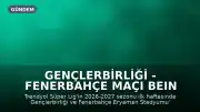 Gençlerbirliği - Fenerbahçe Maçı beIN Sports 1'de Canlı Yayınlanacak