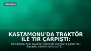 Kastamonu'da Traktör ile Tır Çarpıştı: 1 Ölü