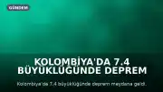 Kolombiya'da 7.4 Büyüklüğünde Deprem Meydana Geldi