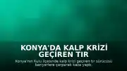 Konya'da Kalp Krizi Geçiren Tır Sürücüsü Bariyerlere Çarptı