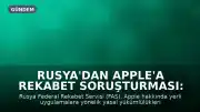 Rusya'dan Apple'a Rekabet Soruşturması: Yaklaşık 50 Milyon Dolar Ceza Kapıda