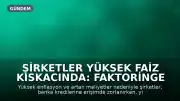 Şirketler Yüksek Faiz Kıskacında: Faktoringe Yönelim Artıyor