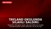 Tayland Okulunda Silahlı Saldırı: Aralarında Şüphelinin de Olduğu 7 Kişi Hayatını Kaybetti