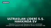 UltrAslan Lideri S.Ş. Hakkında Ev Hapsi Talebi