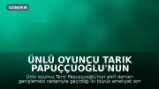 Ünlü oyuncu Tarık Papuççuoğlu'nun sağlık durumuyla ilgili doktorundan açıklama geldi