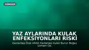 Yaz Aylarında Kulak Enfeksiyonları Riski Artıyor: Uzmanlardan Uyarı