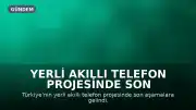 Yerli Akıllı Telefon Projesinde Son Aşamalar: Tanıtım ve Özellikler Açıklanıyor