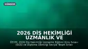 2026 Diş Hekimliği Uzmanlık ve Denkliği Sınavları Başvuru Tarihleri Açıklandı