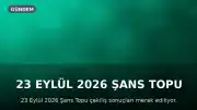 23 Eylül 2026 Şans Topu Sonuçları Açıklandı mı? Büyük İkramiye Devretti