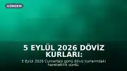 5 Eylül 2026 Döviz Kurları: Dolar ve Euro'da Son Durum