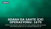 Adana'da Sahte İçki Operasyonu: 1670 Litre Sahte İçki ve Ruhsatsız Tabanca Ele Geçirildi