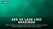 AEK ve LASK Linz Arasında Oynanan Maçta Gol Sesleri Çıkmadı