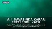 A.İ. Davasında Karar Ertelendi: Katil C.O. Firari