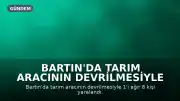 Bartın'da Tarım Aracının Devrilmesiyle 8 Kişi Yaralandı, 1'i Ağır Durumda