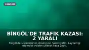 Bingöl'de Trafik Kazası: 2 Yaralı Hastaneye Kaldırıldı