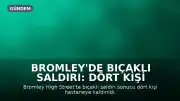 Bromley'de Bıçaklı Saldırı: Dört Kişi Hastaneye Kaldırıldı