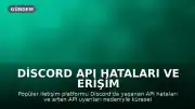 Discord API Hataları ve Erişim Sorunları: Kullanıcılar Etkilendi