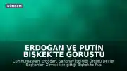 Erdoğan ve Putin Bişkek'te Görüştü