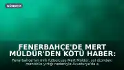 Fenerbahçe'de Mert Müldür'den kötü haber: Menisküs yırtığı nedeniyle ameliyat oldu