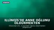 Illinois'de Anne Oğlunu Öldürmekten Yargılanıyor: Komşu Buldu, Komada Kadın Kurtarıldı