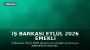 İş Bankası Eylül 2026 Emekli Promosyon Tutarları Açıklandı: SSK ve Bağ-Kur'lular Ne Kadar Alacak?
