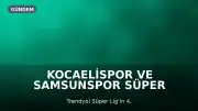 Kocaelispor ve Samsunspor Süper Lig'de Karşılaşıyor: Maç Detayları ve Muhtemel 11'ler