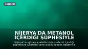 Nijerya'da Metanol İçerdiği Şüphesiyle Tüketilen Alkol Nedeniyle 48 Kişi Hayatını Kaybetti