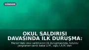 Okul Saldırısı Davasında İlk Duruşma: Sanık Babanın Şikayetçi Olduğu Oğluna Dava Açılması Talebi