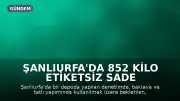 Şanlıurfa'da 852 Kilo Etiketsiz Sade Yağ Ele Geçirildi