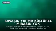 Savaşın Yıkımı: Kültürel Mirasın Yok Oluşu ve Adalet Arayışı