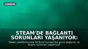 Steam'de Bağlantı Sorunları Yaşanıyor: Oyuncular Erişemiyor