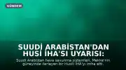 Suudi Arabistan'dan Husi İHA'sı Uyarısı: Mekke Yakınlarında Düşürüldü