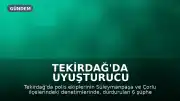 Tekirdağ'da Uyuşturucu Operasyonunda 6 Şüpheli Gözaltına Alındı