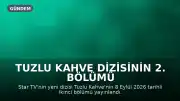 Tuzlu Kahve Dizisinin 2. Bölümü Star TV'de Yayınlandı: İlişkiler ve Aile Çatışmaları Ön Planda