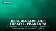 UEFA Uluslar Ligi: Türkiye, Fransa'ya 1-0 Mağlup Oldu