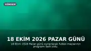 18 Ekim 2026 Pazar Günü Futbol Maçları Programı Belli Oldu