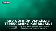 ABD Gümrük Vergileri Témiscaming Kasabasını Tehdit Ediyor: Sakinler Kurtarmak İçin Mücadele Ediyor