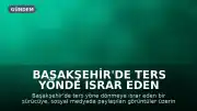 Başakşehir'de Ters Yönde Israr Eden Sürücüye 11 Bin Lira Cezai İşlem