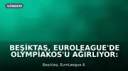 Beşiktaş, EuroLeague'de Olympiakos'u Ağırlıyor: Maç Detayları ve Yayın Bilgileri