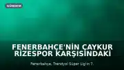 Fenerbahçe'nin Çaykur Rizespor Karşısındaki Muhtemel 11'i Belli Oldu