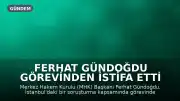 Ferhat Gündoğdu Görevinden İstifa Etti