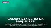Galaxy S27 Ultra'da Şarj Süresi Kısalacak, Kamera Yapay Zeka ile Güçlenecek
